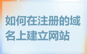 如何在注册的域名上建立网站