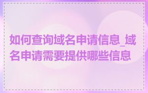 如何查询域名申请信息_域名申请需要提供哪些信息