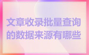 文章收录批量查询的数据来源有哪些