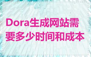 Dora生成网站需要多少时间和成本