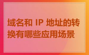 域名和 IP 地址的转换有哪些应用场景