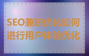 SEO兼职优化如何进行用户体验优化