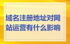 域名注册地址对网站运营有什么影响