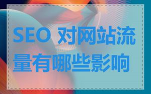 SEO 对网站流量有哪些影响