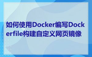 如何使用Docker编写Dockerfile构建自定义网页镜像