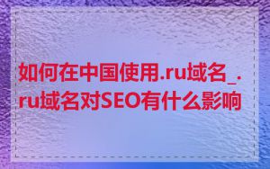 如何在中国使用.ru域名_.ru域名对SEO有什么影响