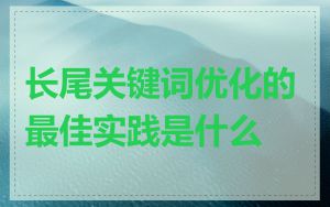 长尾关键词优化的最佳实践是什么