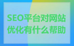 SEO平台对网站优化有什么帮助