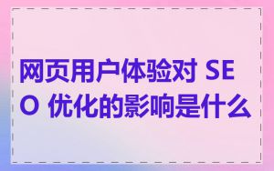 网页用户体验对 SEO 优化的影响是什么