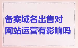 备案域名出售对网站运营有影响吗