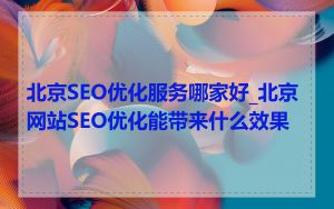 北京SEO优化服务哪家好_北京网站SEO优化能带来什么效果