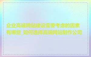企业高端网站建设需要考虑的因素有哪些_如何选择高端网站制作公司