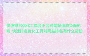 快速排名优化工具会不会对网站造成负面影响_快速排名优化工具对网站排名有什么帮助