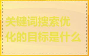 关键词搜索优化的目标是什么