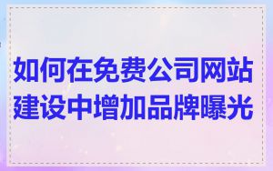 如何在免费公司网站建设中增加品牌曝光