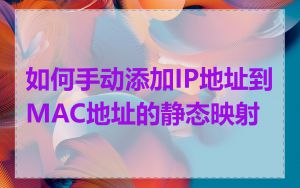 如何手动添加IP地址到MAC地址的静态映射