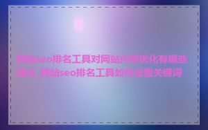 网站seo排名工具对网站内容优化有哪些建议_网站seo排名工具如何设置关键词