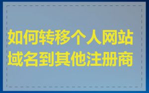 如何转移个人网站域名到其他注册商