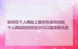 如何在个人网站上展示作品和技能_个人网站如何优化SEO以提高曝光度