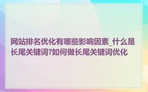 网站排名优化有哪些影响因素_什么是长尾关键词?如何做长尾关键词优化
