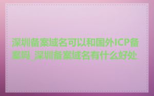 深圳备案域名可以和国外ICP备案吗_深圳备案域名有什么好处