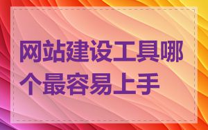 网站建设工具哪个最容易上手