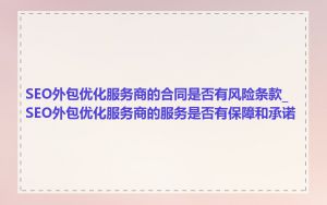 SEO外包优化服务商的合同是否有风险条款_SEO外包优化服务商的服务是否有保障和承诺