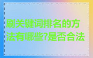 刷关键词排名的方法有哪些?是否合法