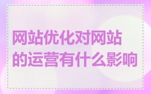 网站优化对网站的运营有什么影响