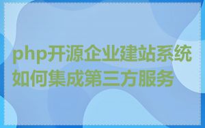 php开源企业建站系统如何集成第三方服务