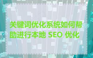 关键词优化系统如何帮助进行本地 SEO 优化