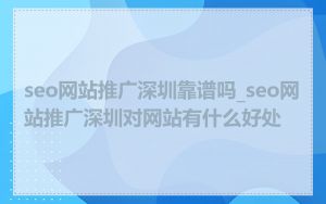 seo网站推广深圳靠谱吗_seo网站推广深圳对网站有什么好处