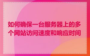 如何确保一台服务器上的多个网站访问速度和响应时间