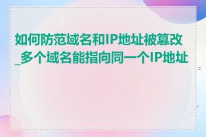 如何防范域名和IP地址被篡改_多个域名能指向同一个IP地址吗