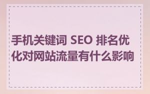 手机关键词 SEO 排名优化对网站流量有什么影响