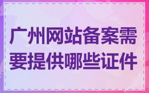 广州网站备案需要提供哪些证件