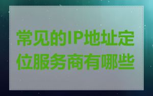 常见的IP地址定位服务商有哪些