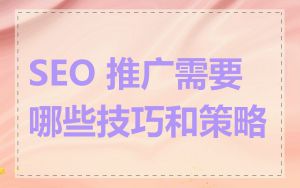 SEO 推广需要哪些技巧和策略