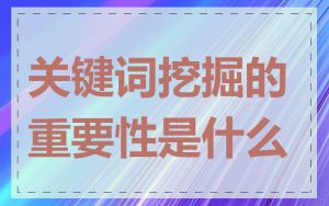 关键词挖掘的重要性是什么