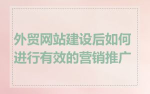 外贸网站建设后如何进行有效的营销推广