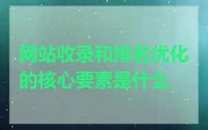 网站收录和排名优化的核心要素是什么