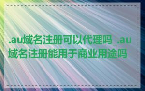 .au域名注册可以代理吗_.au域名注册能用于商业用途吗