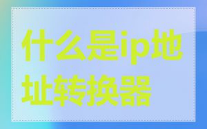 什么是ip地址转换器