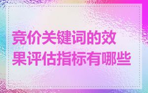 竞价关键词的效果评估指标有哪些
