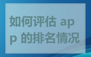 如何评估 app 的排名情况