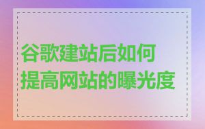谷歌建站后如何提高网站的曝光度