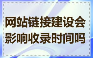 网站链接建设会影响收录时间吗