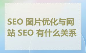 SEO 图片优化与网站 SEO 有什么关系