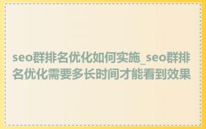 seo群排名优化如何实施_seo群排名优化需要多长时间才能看到效果