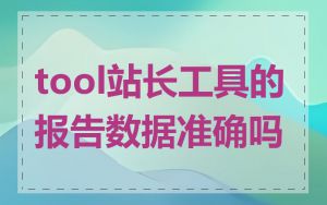 tool站长工具的报告数据准确吗